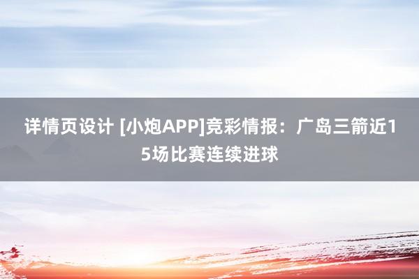 详情页设计 [小炮APP]竞彩情报：广岛三箭近15场比赛连续进球